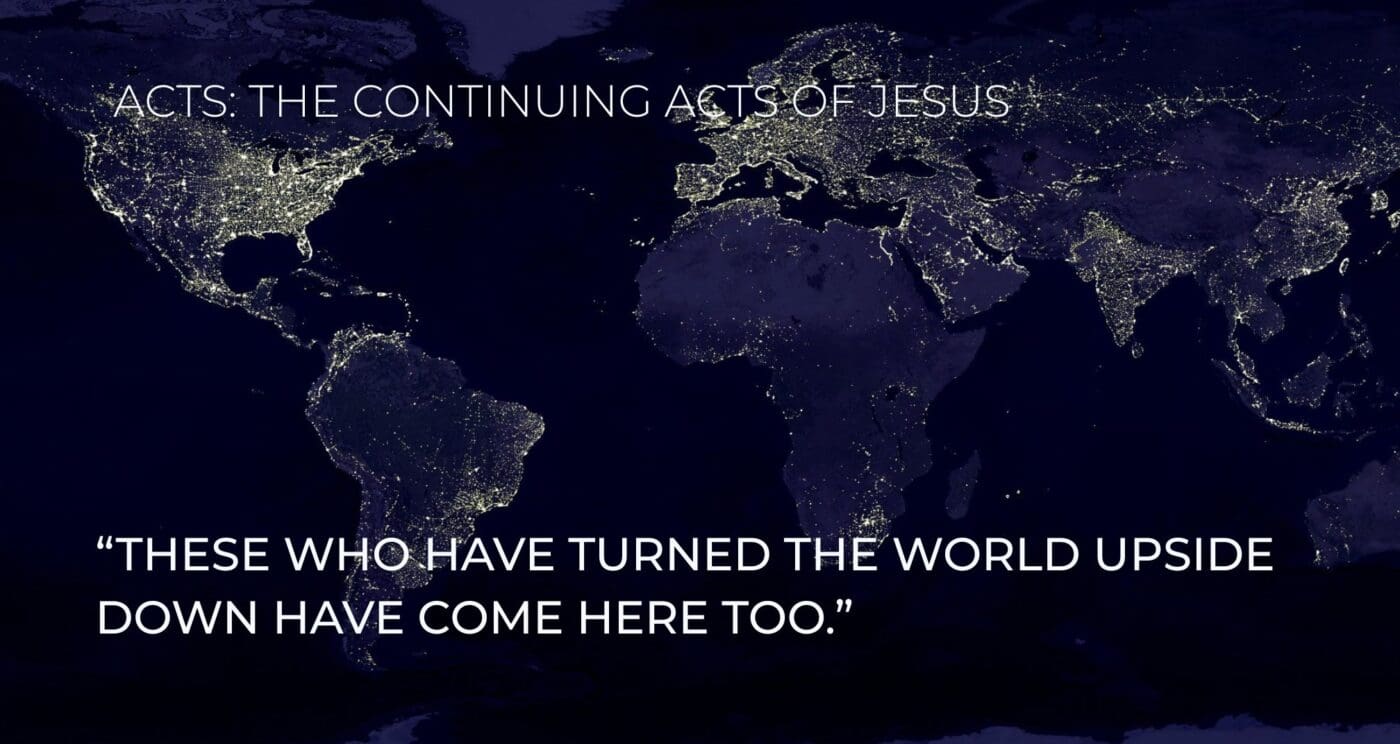 “These who have turned the world upside down have come here too.” Acts 17:6