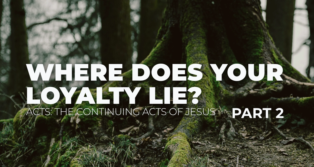 Where Does Your Loyalty Lie? || Part 1 of studying Acts 5-6