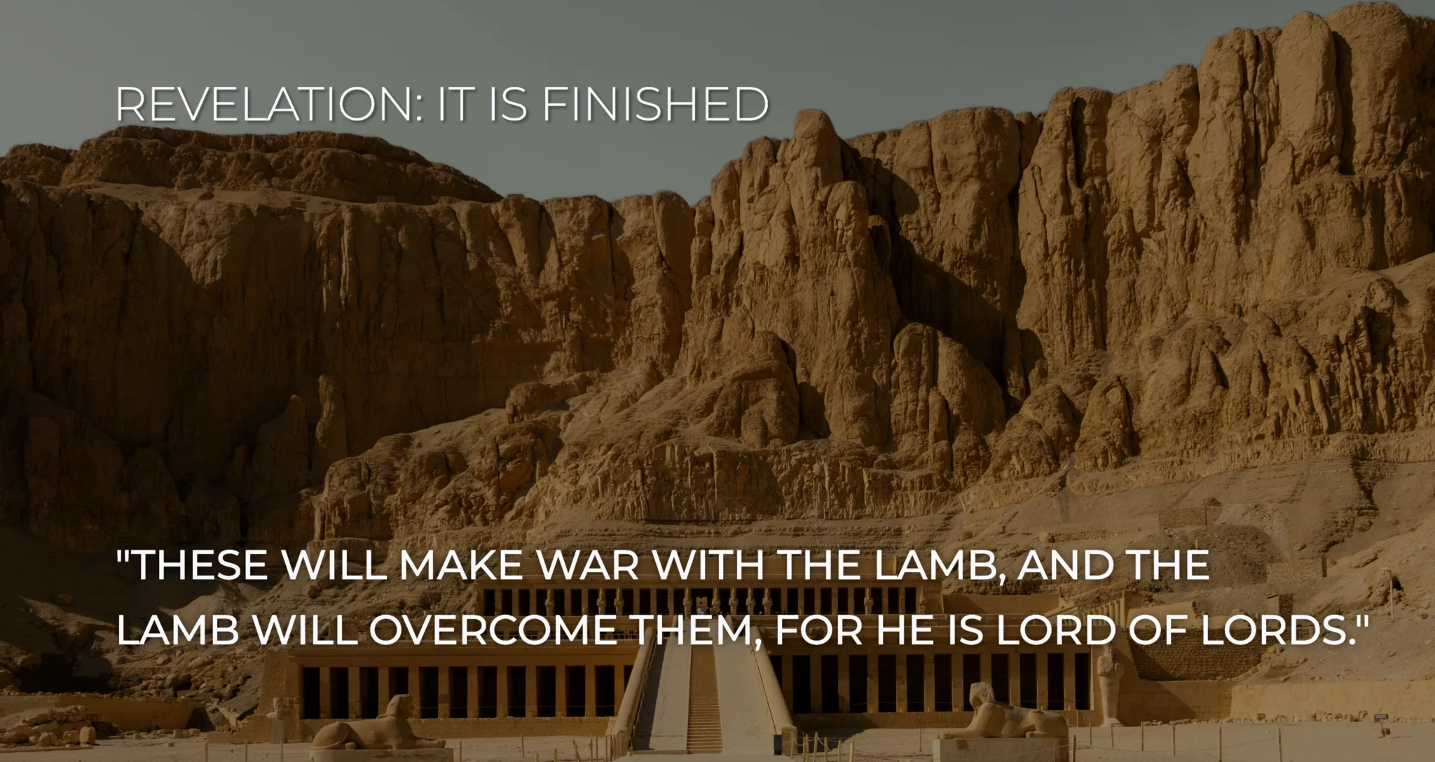 Revelation 17: 14 These will make war with the Lamb, and the Lamb will overcome them, for He is Lord of lords and King of kings;